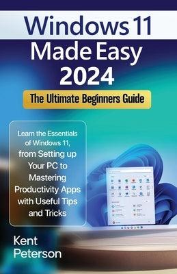 Windows 11 Made Easy 2024: The Ultimate Beginners Guide: Learn the Essentials of Windows 11, From Setting up your PC to Mastering Productivity Ap - Paperback | Diverse Reads