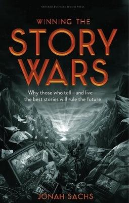 Winning the Story Wars: Why Those Who Tell-And Live-The Best Stories Will Rule the Future - Hardcover | Diverse Reads