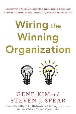 Wiring the Winning Organization: Liberating Our Collective Greatness Through Slowification, Simplification, and Amplification - Hardcover | Diverse Reads