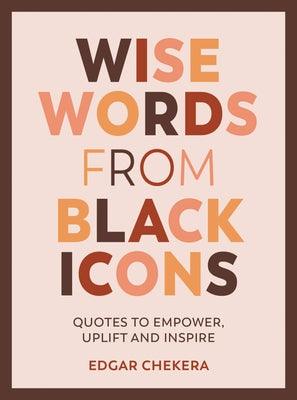 Wise Words from Black Icons: Quotes to Empower, Uplift and Inspire - Hardcover | Diverse Reads