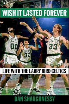 Wish It Lasted Forever: Life with the Larry Bird Celtics - Hardcover | Diverse Reads