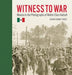 Witness to War: Mexico in the Photographs of Walter Elias Hadsell - Hardcover | Diverse Reads