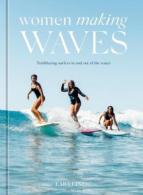 Women Making Waves: Trailblazing Surfers in and Out of the Water - Hardcover | Diverse Reads