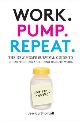 Work. Pump. Repeat.: The New Mom's Survival Guide to Breastfeeding and Going Back to Work - Hardcover | Diverse Reads