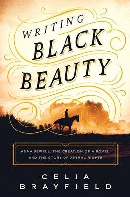 Writing Black Beauty: Anna Sewell, the Creation of a Novel, and the Story of Animal Rights - Hardcover | Diverse Reads