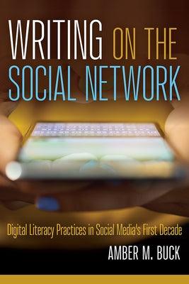 Writing on the Social Network: Digital Literacy Practices in Social Media's First Decade - Paperback | Diverse Reads