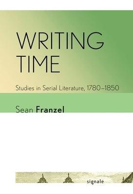 Writing Time: Studies in Serial Literature, 1780-1850 - Hardcover | Diverse Reads