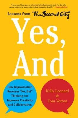 Yes, and: How Improvisation Reverses No, But Thinking and Improves Creativity and Collaboration--Lessons from the Second City - Hardcover | Diverse Reads