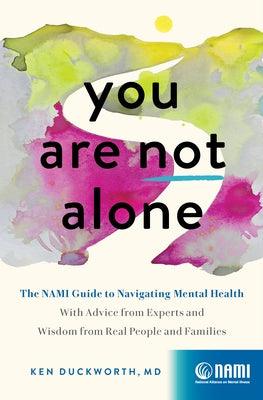 You Are Not Alone: The Nami Guide to Navigating Mental Health--With Advice from Experts and Wisdom from Real People and Families - Hardcover | Diverse Reads
