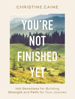 You're Not Finished Yet: 100 Devotions for Building Strength and Faith for Your Journey - Hardcover | Diverse Reads