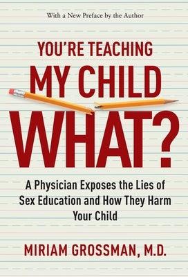 You're Teaching My Child What?: A Physician Exposes the Lies of Sex Education and How They Harm Your Child - Paperback | Diverse Reads