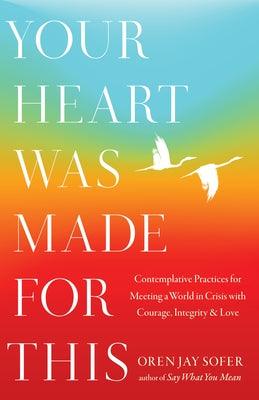 Your Heart Was Made for This: Contemplative Practices for Meeting a World in Crisis with Courage, Integrity, and Love - Hardcover | Diverse Reads