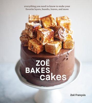 ZoÃ« Bakes Cakes: Everything You Need to Know to Make Your Favorite Layers, Bundts, Loaves, and More [A Baking Book] - Hardcover | Diverse Reads