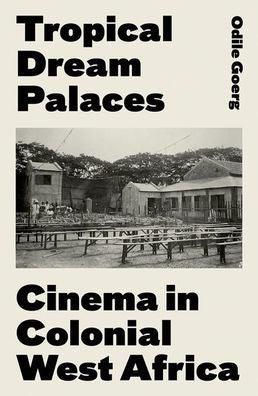Tropical Dream Palaces: Cinema in Colonial West Africa - Hardcover | Diverse Reads