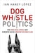 Dog Whistle Politics: How Coded Racial Appeals Have Reinvented Racism and Wrecked the Middle Class - Paperback(Reprint) | Diverse Reads