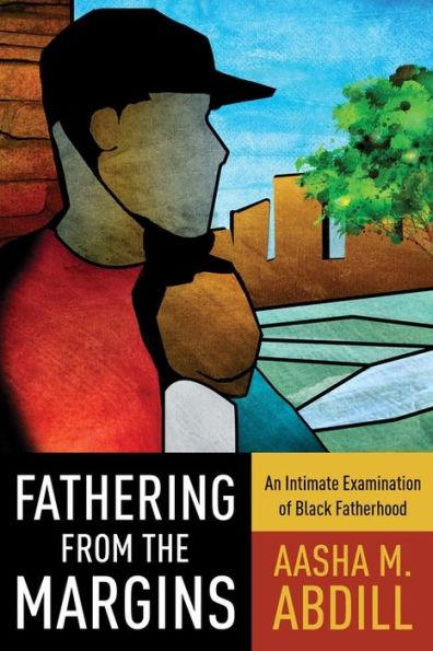 Fathering from the Margins: An Intimate Examination of Black Fatherhood - Hardcover | Diverse Reads