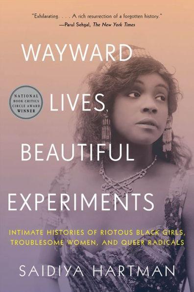 Wayward Lives, Beautiful Experiments: Intimate Histories of Riotous Black Girls, Troublesome Women, and Queer Radicals - Paperback | Diverse Reads