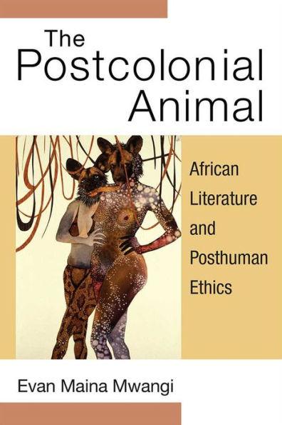 The Postcolonial Animal: African Literature and Posthuman Ethics - Paperback | Diverse Reads