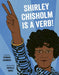 Shirley Chisholm Is a Verb - Hardcover | Diverse Reads