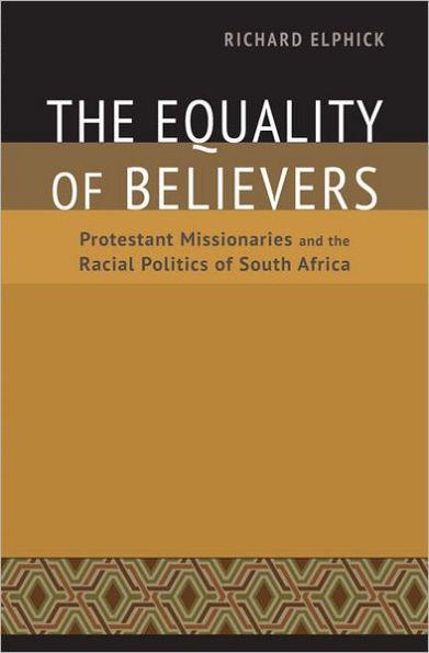 The Equality of Believers: Protestant Missionaries and the Racial Politics of South Africa - Hardcover | Diverse Reads