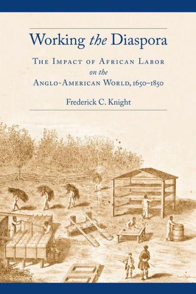 Working the Diaspora: The Impact of African Labor on the Anglo-American World, 1650-1850 - Paperback | Diverse Reads