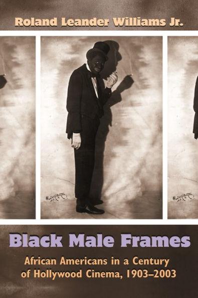 Black Male Frames: African Americans in a Century of Hollywood Cinema, 1903-2003 - Paperback(Reprint) | Diverse Reads