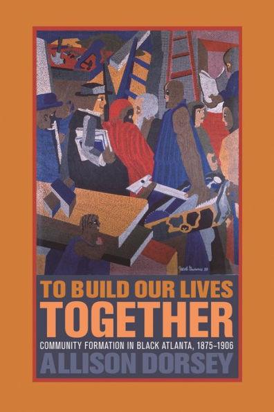 To Build Our Lives Together: Community Formation in Black Atlanta, 1875-1906 / Edition 1 -  | Diverse Reads