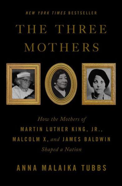 The Three Mothers: How the Mothers of Martin Luther King, Jr., Malcolm X, and James Baldwin Shaped a Nation - Hardcover | Diverse Reads
