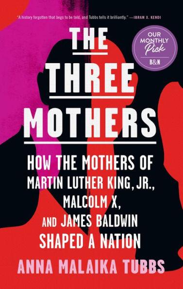 The Three Mothers: How the Mothers of Martin Luther King, Jr., Malcolm X, and James Baldwin Shaped a Nation - Paperback | Diverse Reads