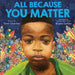 All Because You Matter (An All Because You Matter Book) - Hardcover | Diverse Reads