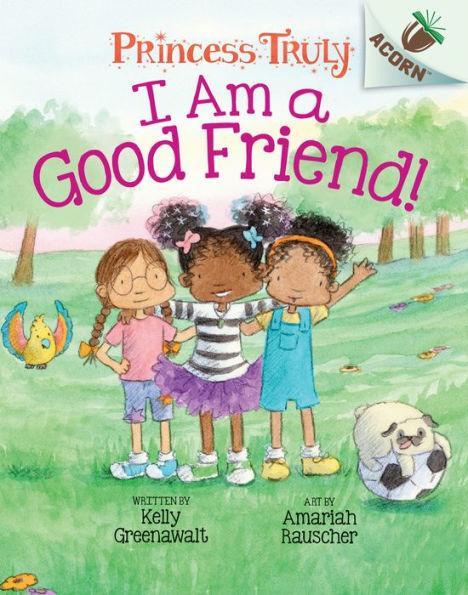 I Am a Good Friend!: An Acorn Book (Princess Truly #4) - Hardcover(Library Edition) | Diverse Reads