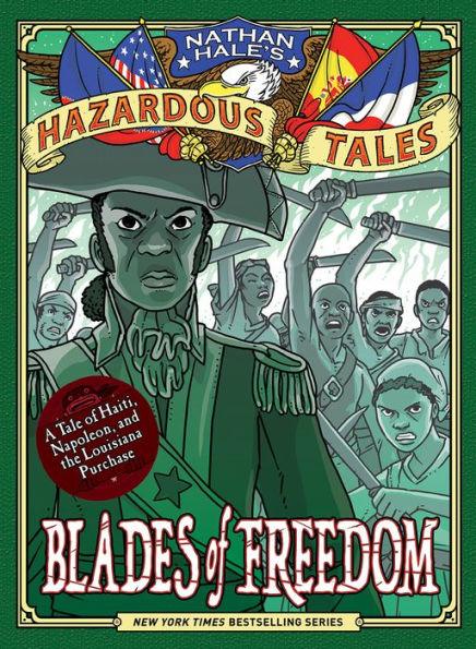 Blades of Freedom (Nathan Hale's Hazardous Tales #10): A Tale of Haiti, Napoleon, and the Louisiana Purchase - Hardcover | Diverse Reads