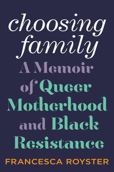 Choosing Family: A Memoir of Queer Motherhood and Black Resistance - Hardcover | Diverse Reads