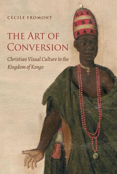The Art of Conversion: Christian Visual Culture in the Kingdom of Kongo - Paperback(New Edition) | Diverse Reads