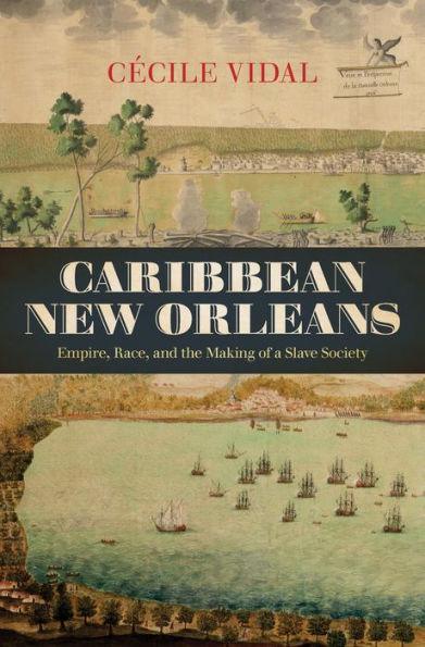 Caribbean New Orleans: Empire, Race, and the Making of a Slave Society - Hardcover | Diverse Reads
