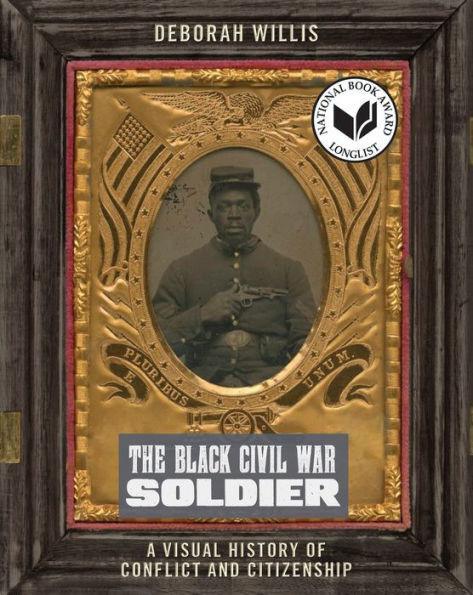 The Black Civil War Soldier: A Visual History of Conflict and Citizenship - Hardcover | Diverse Reads