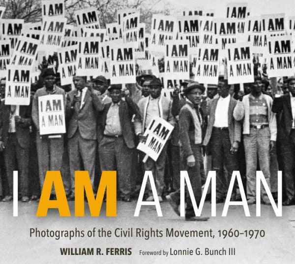 I Am a Man: Photographs of the Civil Rights Movement, 1960-1970 - Hardcover | Diverse Reads