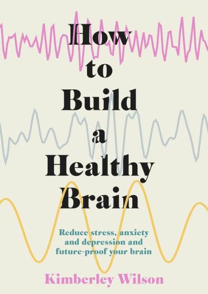 How to Build a Healthy Brain: Reduce stress, anxiety and depression and future-proof your brain - Paperback | Diverse Reads