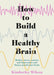 How to Build a Healthy Brain: Reduce stress, anxiety and depression and future-proof your brain - Paperback | Diverse Reads