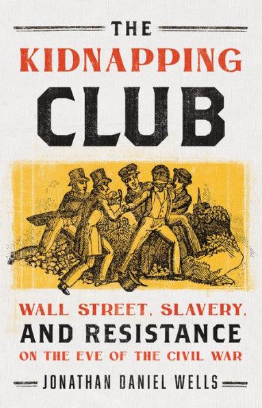 The Kidnapping Club: Wall Street, Slavery, and Resistance on the Eve of the Civil War - Hardcover | Diverse Reads