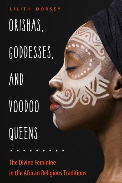 Orishas, Goddesses, and Voodoo Queens: The Divine Feminine in the African Religious Traditions - Paperback | Diverse Reads