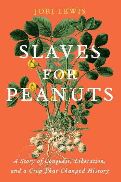 Slaves for Peanuts: A Story of Conquest, Liberation, and a Crop That Changed History - Hardcover | Diverse Reads
