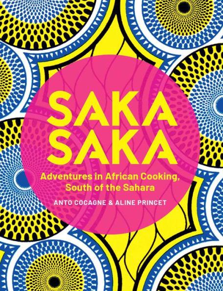 Saka Saka: South of the Sahara - Adventures in African Cooking - Hardcover | Diverse Reads