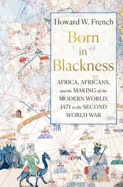 Born in Blackness: Africa, Africans, and the Making of the Modern World, 1471 to the Second World War - Hardcover | Diverse Reads