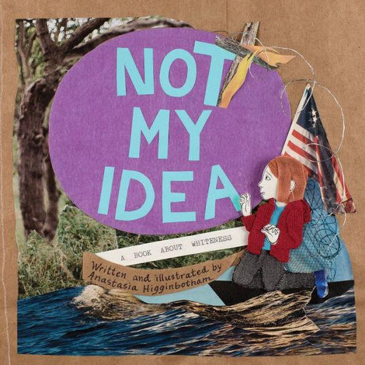 Not My Idea: A Book About Whiteness - Hardcover | Diverse Reads