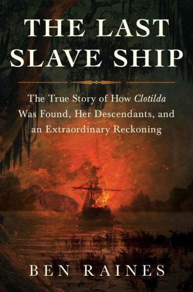The Last Slave Ship: The True Story of How Clotilda Was Found, Her Descendants, and an Extraordinary Reckoning - Hardcover | Diverse Reads