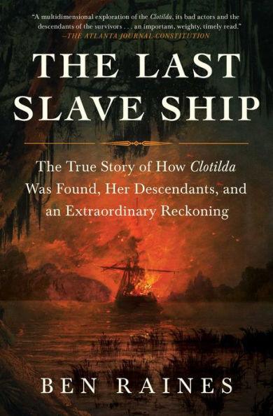 The Last Slave Ship: The True Story of How Clotilda Was Found, Her Descendants, and an Extraordinary Reckoning - Paperback | Diverse Reads