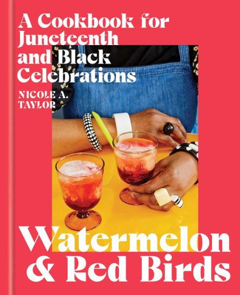 Watermelon and Red Birds: A Cookbook for Juneteenth and Black Celebrations - Hardcover | Diverse Reads