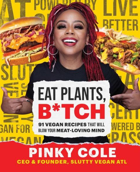 Eat Plants, B*tch: 91 Vegan Recipes That Will Blow Your Meat-Loving Mind - Hardcover | Diverse Reads