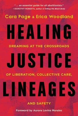 Healing Justice Lineages: Dreaming at the Crossroads of Liberation, Collective Care, and Safety - Paperback | Diverse Reads